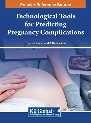 Technological Tools for Predicting Pregnancy Complications - Kumar, D. Satish (Editor), and ManiIarasan, P. (Editor)