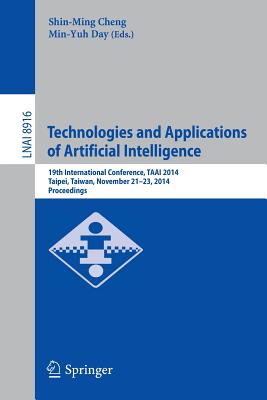 Technologies and Applications of Artificial Intelligence: 19th International Conference, Taai 2014, Taipei, Taiwan, November 21-23, 2014, Proceedings - Cheng, Shin-Ming (Editor), and Day, Min-Yuh (Editor)