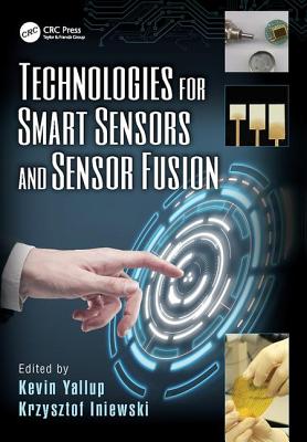 Technologies for Smart Sensors and Sensor Fusion - Yallup, Kevin (Editor), and Iniewski, Krzysztof (Editor)