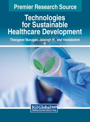 Technologies for Sustainable Healthcare Development - Murugan, Thangavel (Editor), and W., Jaisingh (Editor), and P., Varalakshmi (Editor)