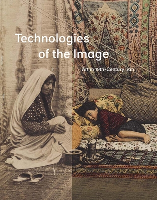 Technologies of the Image: Art in 19th-Century Iran - Roxburgh, David J. (Contributions by), and McWilliams, Mary (Contributions by), and Emami, Farshid (Contributions by)