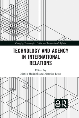 Technology and Agency in International Relations - Hoijtink, Marijn (Editor), and Leese, Matthias (Editor)