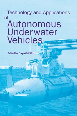 Technology and Applications of Autonomous Underwater Vehicles - Griffiths, Gwyn (Editor)