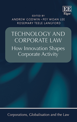 Technology and Corporate Law: How Innovation Shapes Corporate Activity - Godwin, Andrew (Editor), and Lee, Pey W (Editor), and Langford, Rosemary Teele (Editor)