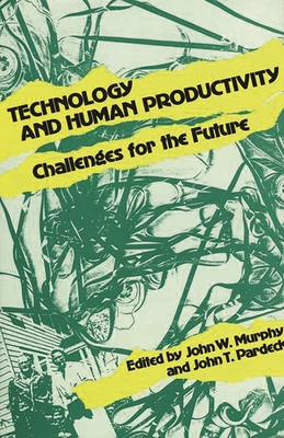 Technology and Human Productivity: Challenges for the Future - Mone, Edward, and Murphy, John (Editor), and Pardeck, John T Ph D (Editor)