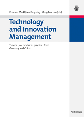 Technology and Innovation Management: Theories, methods and practices from Germany and China - Meckl, Reinhard (Editor), and Rongping, Mu (Editor), and Fanchen, Meng (Editor)