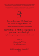 Technology and Methodology for Archaeological Practice / Technologie Et Methodologie Pour La Pratique En Archeologie: Practical Applications for the Past Reconstruction / Applications Pratiques Pour La Reconstruction Du Passe