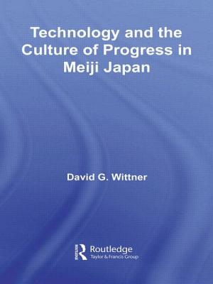 Technology and the Culture of Progress in Meiji Japan - Wittner, David G