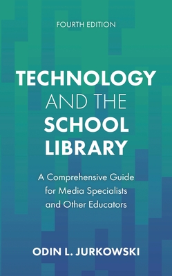 Technology and the School Library: A Comprehensive Guide for Media Specialists and Other Educators - Jurkowski, Odin L