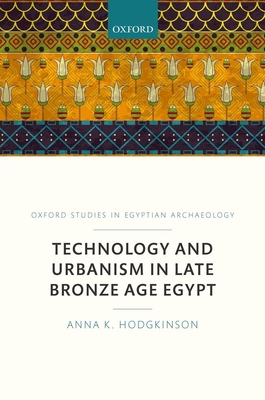 Technology and Urbanism in Late Bronze Age Egypt - Hodgkinson, Anna K.