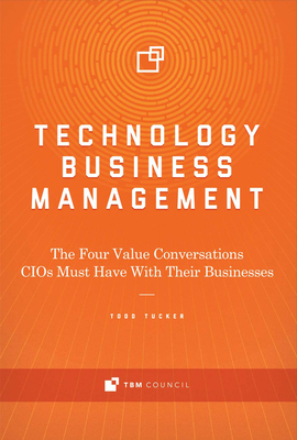 Technology Business Management: The Four Value Conversations Cios Must Have with Their Businesses Volume 1 - Tucker, Todd