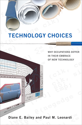 Technology Choices: Why Occupations Differ in Their Embrace of New Technology - Bailey, Diane E, and Leonardi, Paul M