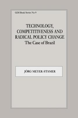 Technology, Competitiveness and Radical Policy Change: The Case of Brazil - Meyer-Stamer, Jrg