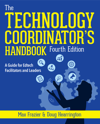 Technology Coordinator's Handbook, Fourth Edition: A Guide for Edtech Facilitators and Leaders - Frazier, Max, and Hearrington, Doug