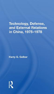 Technology, Defense, and External Relations in China, 19751978 - Gelber, Harry G