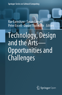 Technology, Design and the Arts - Opportunities and Challenges - Earnshaw, Rae (Editor), and Liggett, Susan (Editor), and Excell, Peter (Editor)