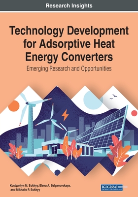 Technology Development for Adsorptive Heat Energy Converters: Emerging Research and Opportunities - Sukhyy, Kostyantyn M, and Belyanovskaya, Elena A, and Sukhyy, Mikhailo P