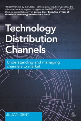 Technology Distribution Channels: Understanding and Managing Channels to Market - Dent, Julian