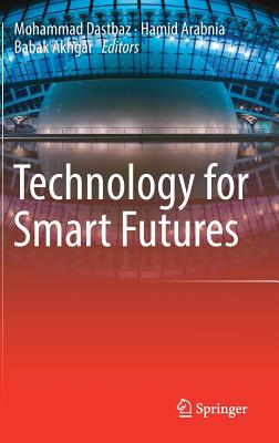 Technology for Smart Futures - Dastbaz, Mohammad (Editor), and Arabnia, Hamid (Editor), and Akhgar, Babak (Editor)