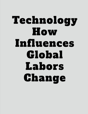 Technology How Influences Global Labors Change - Lok, John