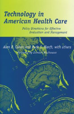 Technology in American Health Care: Policy Directions for Effective Evaluation and Management - Cohen, Alan B, Scd, and Hanft, Ruth S, PhD, and Encinosa, William
