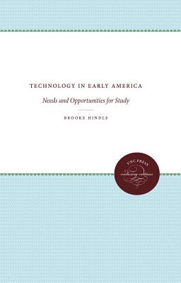 Technology in Early America: Needs and Opportunities for Study - Hindle, Brooke
