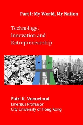 Technology, Innovation and Entrepreneurship, Part I: My World, My Nation - Venuvinod, Patri K