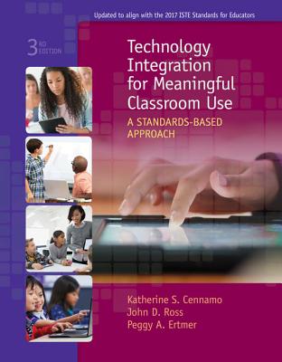 Technology Integration for Meaningful Classroom Use: A Standards-Based Approach - Cennamo, Katherine, and Ross, John, Sir, and Ertmer, Peggy A