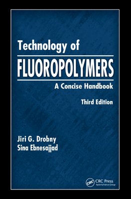 Technology of Fluoropolymers: A Concise Handbook - Drobny, Jiri G, and Ebnesajjad, Sina