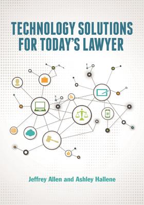 Technology Solutions for Today's Lawyer - Allen, Jeffrey, and Hallene, Ashley