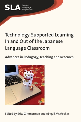 Technology-Supported Learning In and Out of the Japanese Language Classroom: Advances in Pedagogy, Teaching and Research - Zimmerman, Erica (Editor), and McMeekin, Abigail (Editor)