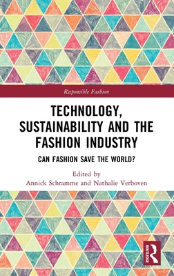 Technology, Sustainability and the Fashion Industry: Can Fashion Save the World? - Schramme, Annick (Editor), and Verboven, Nathalie (Editor)