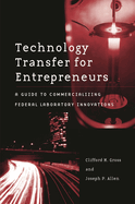 Technology Transfer for Entrepreneurs: A Guide to Commercializing Federal Laboratory Innovations