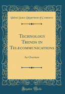 Technology Trends in Telecommunications: An Overview (Classic Reprint)
