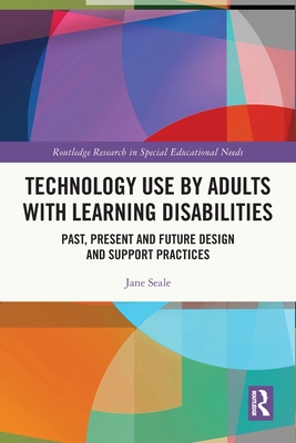 Technology Use by Adults with Learning Disabilities: Past, Present and Future Design and Support Practices - Seale, Jane