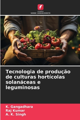 Tecnologia de produ??o de culturas hort?colas solanceas e leguminosas - Gangadhara, K, and Kumar, Raj, and Singh, A K