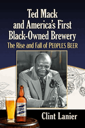 Ted Mack and America's First Black-Owned Brewery: The Rise and Fall of Peoples Beer