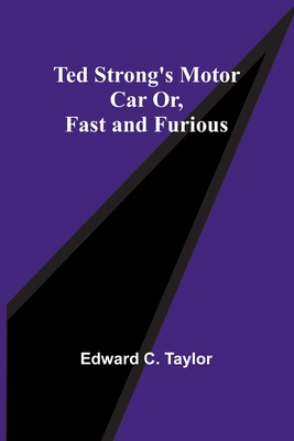 Ted Strong's Motor Car Or, Fast and Furious - Taylor, Edward C