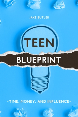 Teen Blueprint: Time, Money, and Influence - Butler, Jake