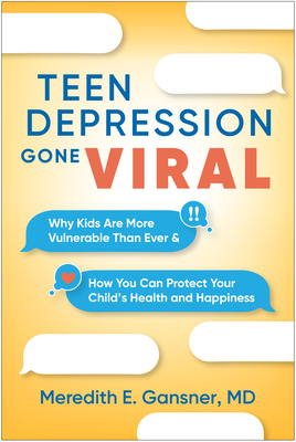Teen Depression Gone Viral: Why Kids Are More Vulnerable Than Ever and How You Can Protect Your Child's Health and Happiness - Gansner, Meredith E, MD