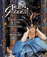 Teen Goddess: How to Look, Love & Live Like a Goddess