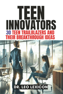 Teen Innovators: 30 Teen Trailblazers and their Breakthrough Ideas