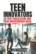 Teen Innovators: 30 Teen Trailblazers and their Breakthrough Ideas