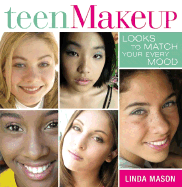 Teen Makeup: Looks to Match Your Every Mood - Mason, Linda, and Watson-Guptill Publishing (Creator)