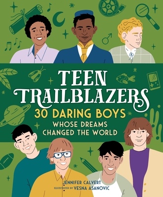 Teen Trailblazers: 30 Daring Boys Whose Dreams Changed the World - Calvert, Jennifer