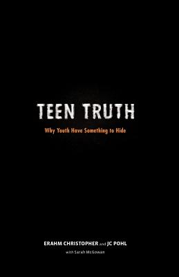 Teen Truth: Why Youth Have Something to Hide - Christopher, Erahm, and Pohl, J C, and McGowan, Sarah