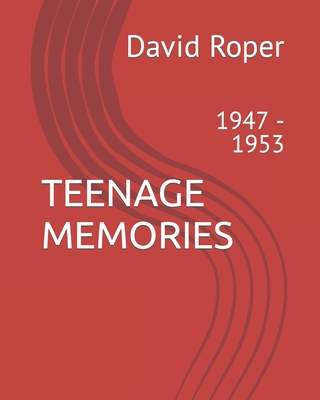 Teenage Memories: 1947 - 1953 - Roper, David