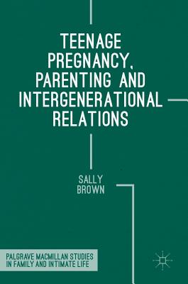 Teenage Pregnancy, Parenting and Intergenerational Relations - Brown, Sally