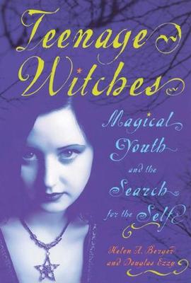 Teenage Witches: Magical Youth and the Search for the Self - Berger, Helen, and Ezzy, Douglas