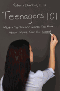 Teenagers 101: What a Top Teacher Wishes You Knew about Helping Your Kid Succeed